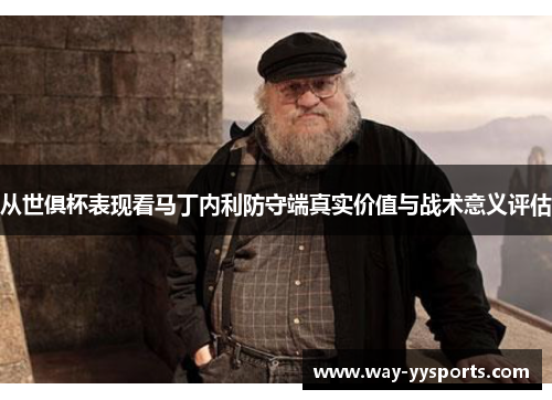 从世俱杯表现看马丁内利防守端真实价值与战术意义评估