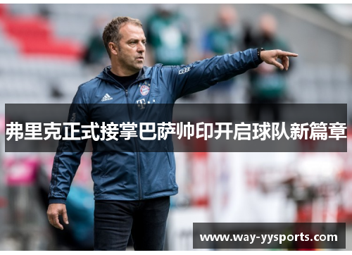 弗里克正式接掌巴萨帅印开启球队新篇章