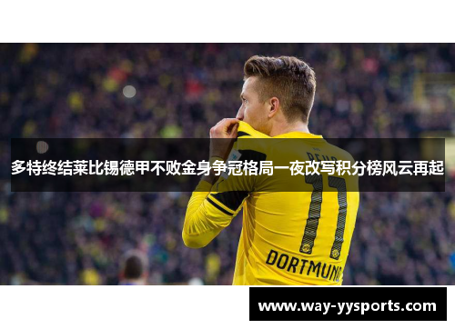 多特终结莱比锡德甲不败金身争冠格局一夜改写积分榜风云再起