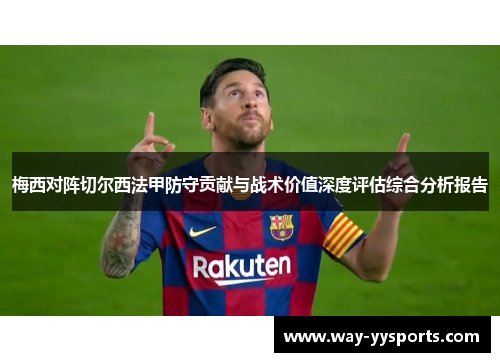 梅西对阵切尔西法甲防守贡献与战术价值深度评估综合分析报告 梅西对阵切尔西法甲防守贡献与战术价值深度评估综合分析报告
